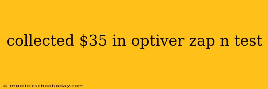 collected $35 in optiver zap n test