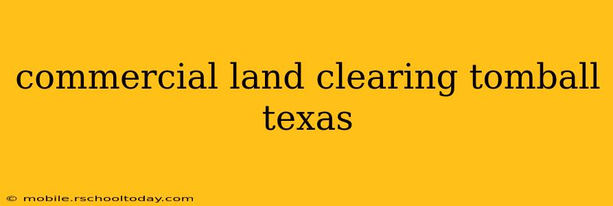commercial land clearing tomball texas