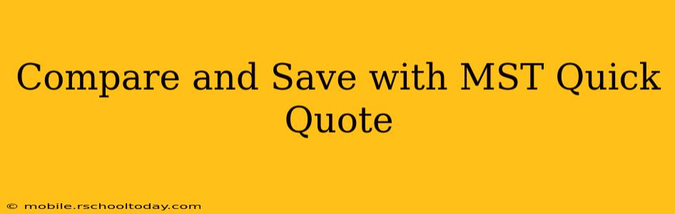 Compare and Save with MST Quick Quote