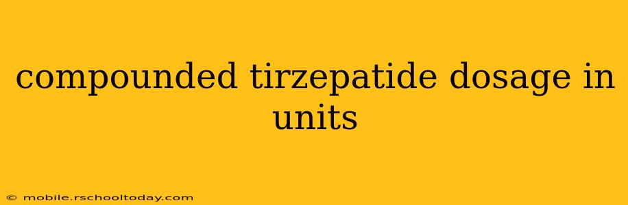compounded tirzepatide dosage in units
