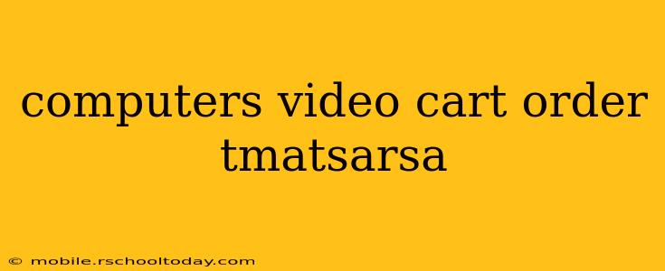 computers video cart order tmatsarsa