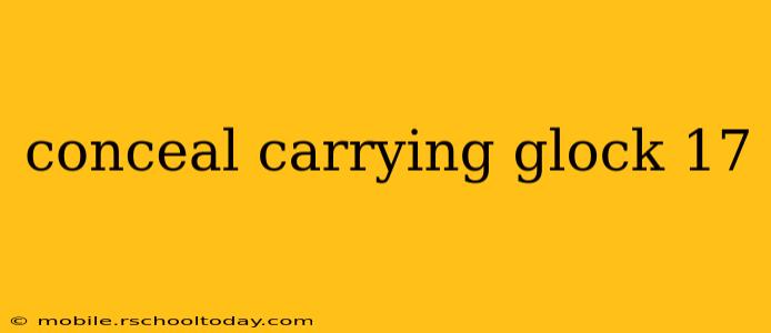 conceal carrying glock 17
