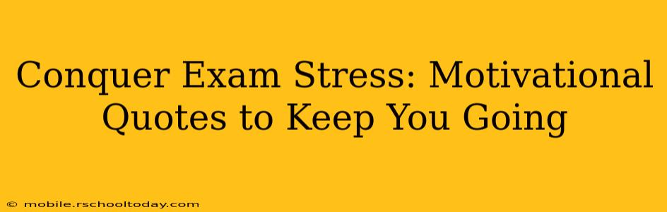 Conquer Exam Stress: Motivational Quotes to Keep You Going