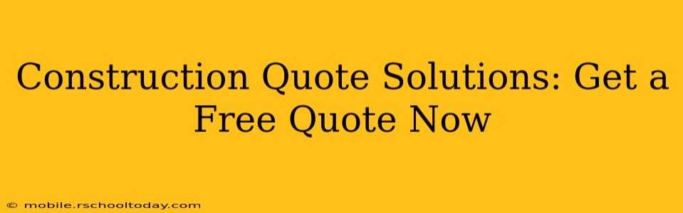 Construction Quote Solutions: Get a Free Quote Now