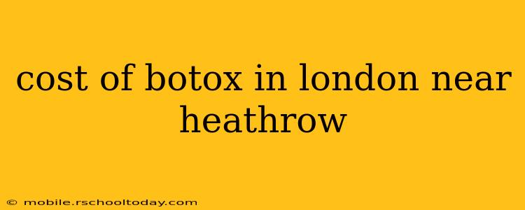 cost of botox in london near heathrow