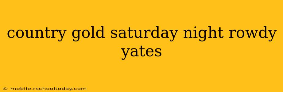 country gold saturday night rowdy yates