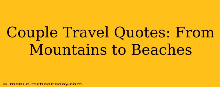 Couple Travel Quotes: From Mountains to Beaches