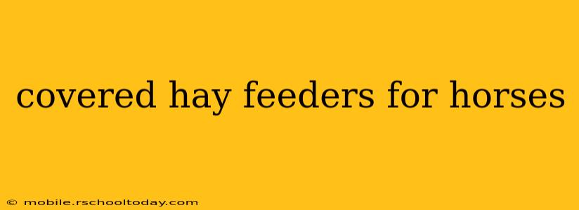 covered hay feeders for horses
