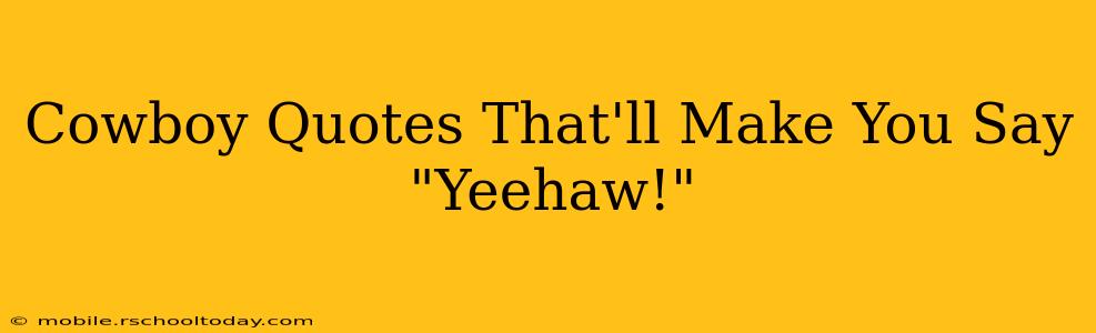 Cowboy Quotes That'll Make You Say "Yeehaw!"