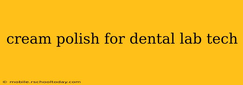 cream polish for dental lab tech