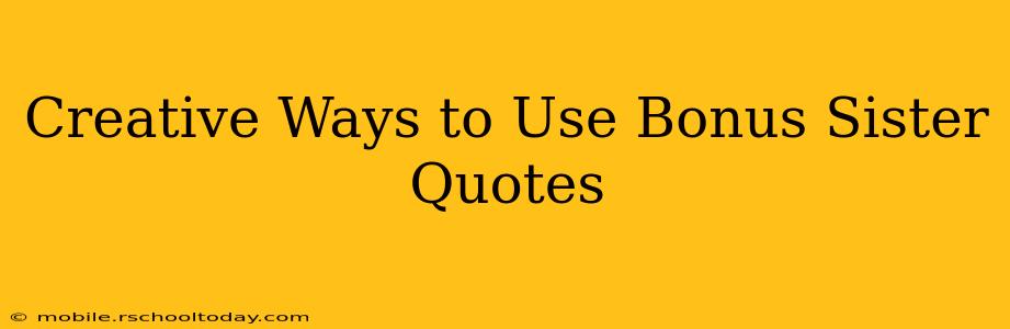 Creative Ways to Use Bonus Sister Quotes