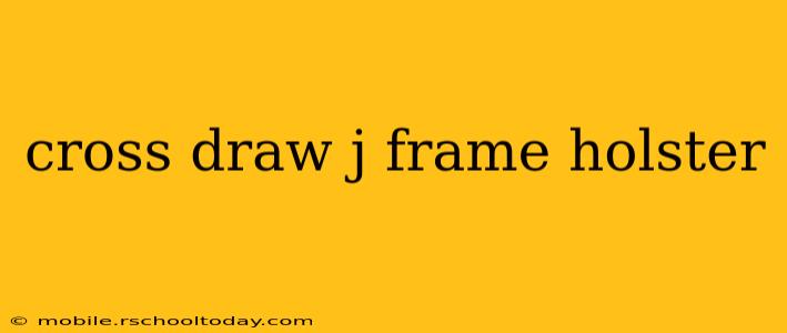cross draw j frame holster