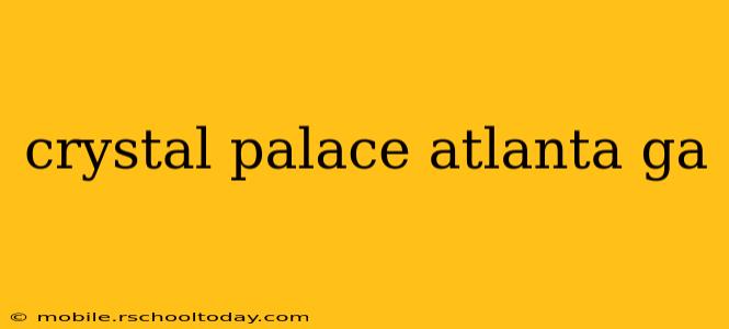 crystal palace atlanta ga