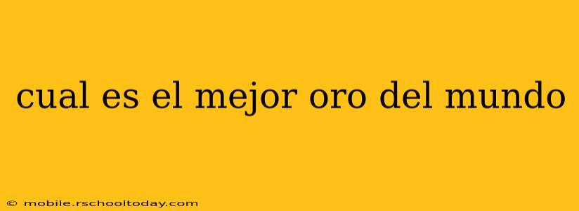cual es el mejor oro del mundo