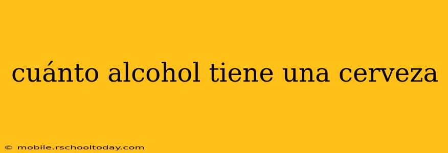 cuánto alcohol tiene una cerveza