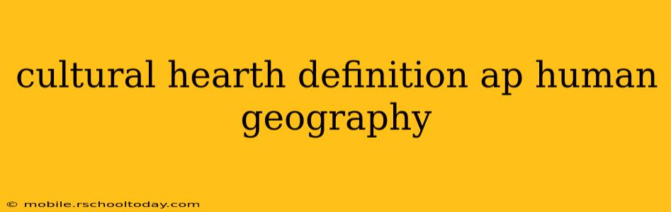 cultural hearth definition ap human geography