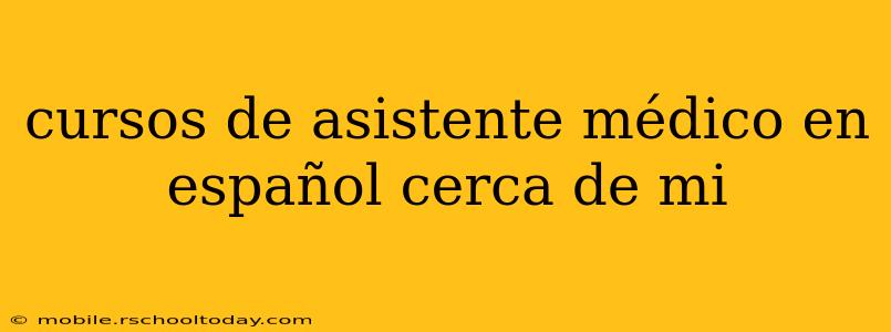 cursos de asistente médico en español cerca de mi