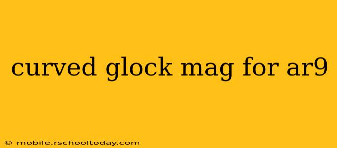 curved glock mag for ar9