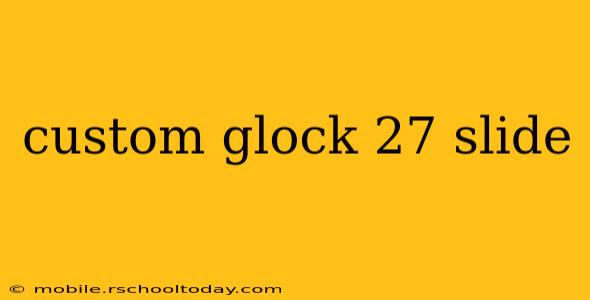 custom glock 27 slide