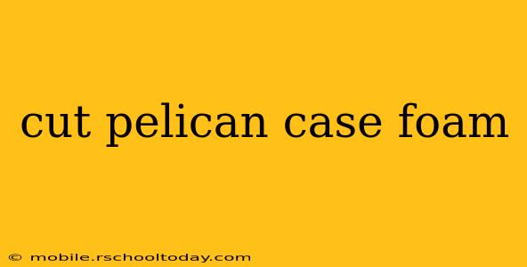 cut pelican case foam
