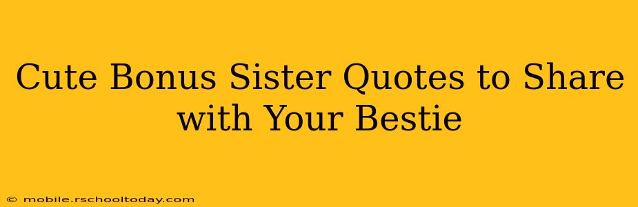 Cute Bonus Sister Quotes to Share with Your Bestie