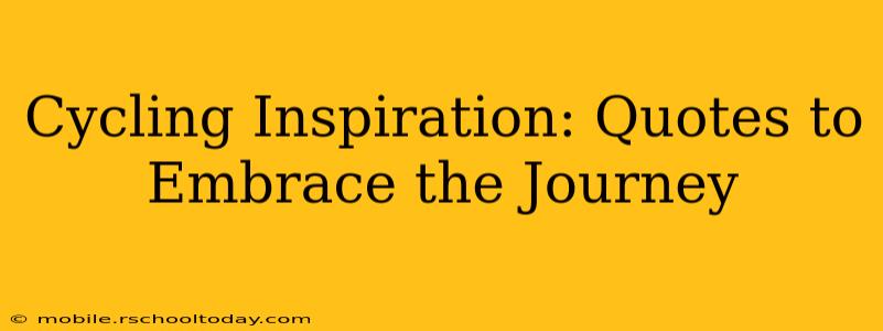 Cycling Inspiration: Quotes to Embrace the Journey