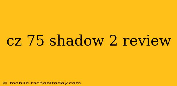 cz 75 shadow 2 review