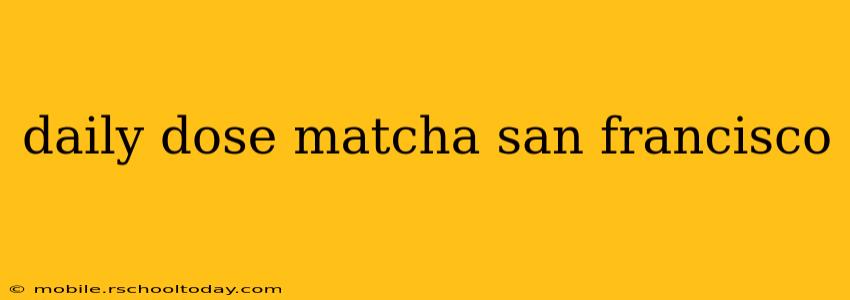 daily dose matcha san francisco