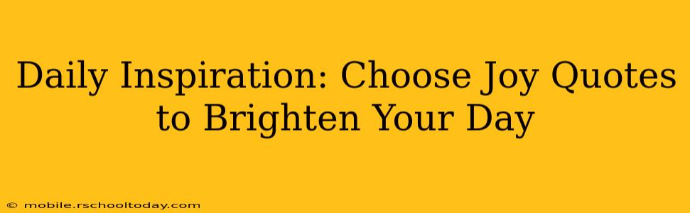 Daily Inspiration: Choose Joy Quotes to Brighten Your Day
