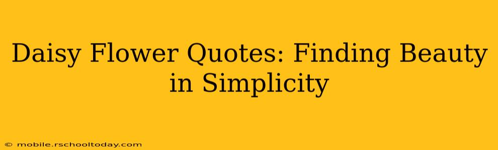 Daisy Flower Quotes: Finding Beauty in Simplicity