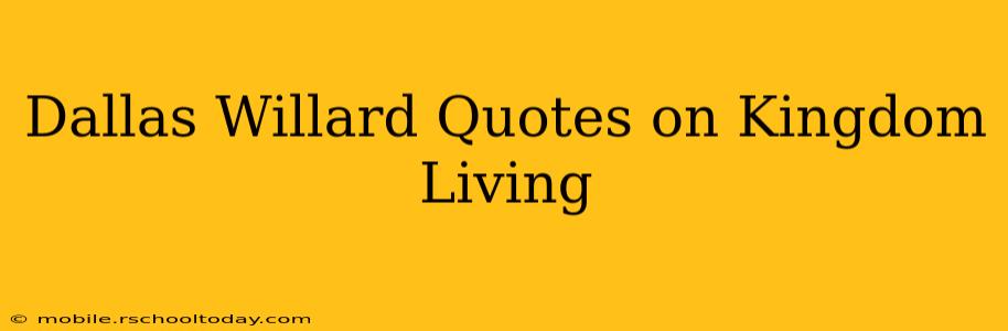 Dallas Willard Quotes on Kingdom Living