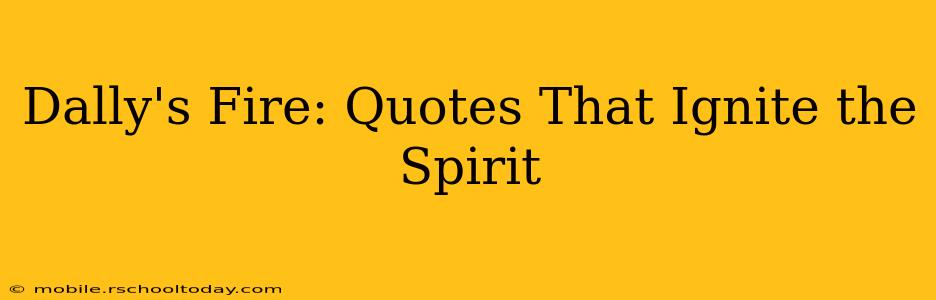 Dally's Fire: Quotes That Ignite the Spirit