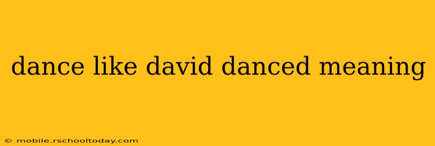 dance like david danced meaning