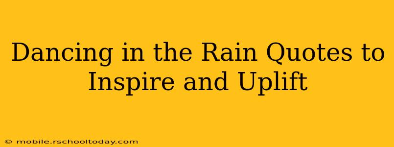 Dancing in the Rain Quotes to Inspire and Uplift