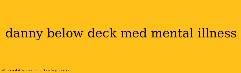 danny below deck med mental illness