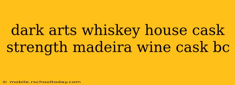 dark arts whiskey house cask strength madeira wine cask bc