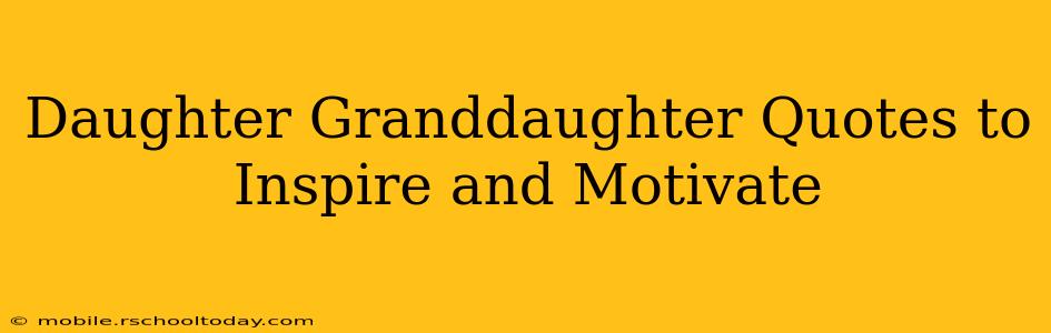 Daughter Granddaughter Quotes to Inspire and Motivate