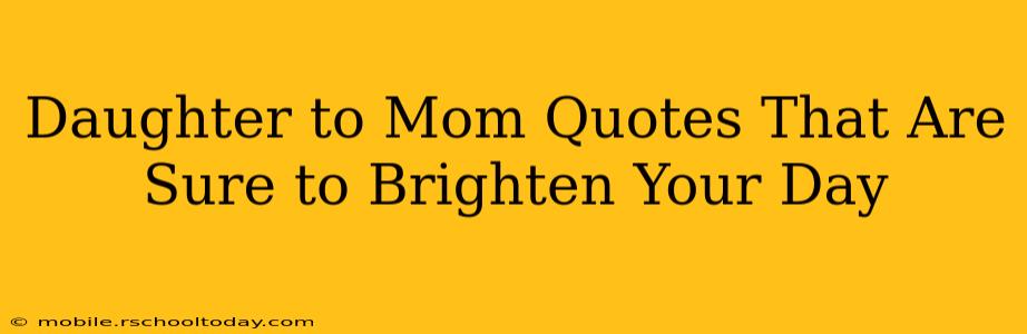 Daughter to Mom Quotes That Are Sure to Brighten Your Day