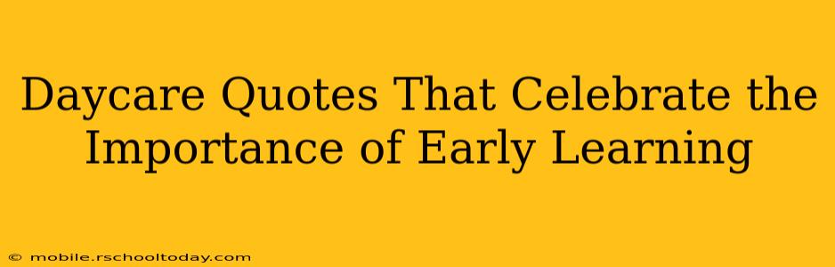 Daycare Quotes That Celebrate the Importance of Early Learning