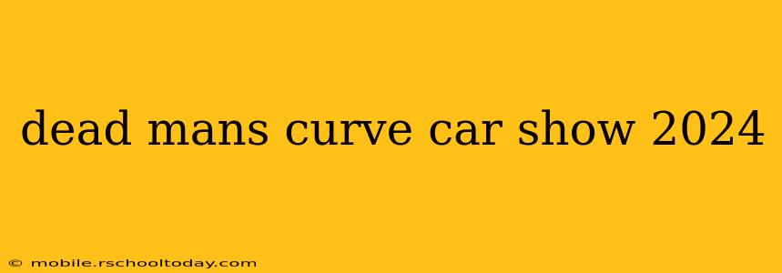 dead mans curve car show 2024