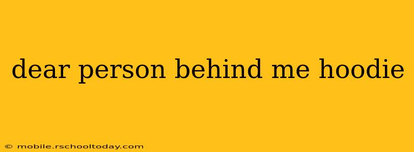 dear person behind me hoodie