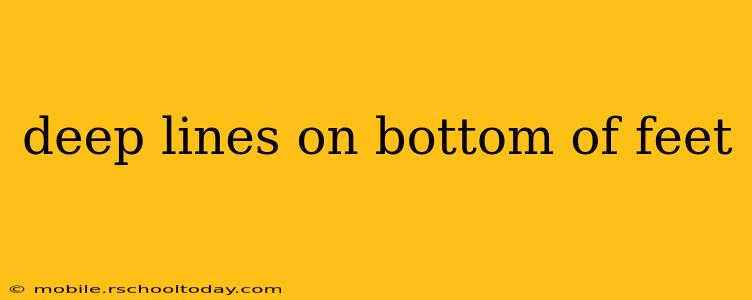 deep lines on bottom of feet
