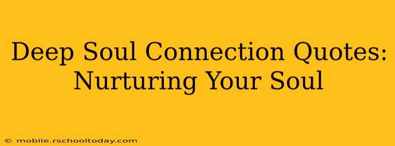 Deep Soul Connection Quotes:  Nurturing Your Soul
