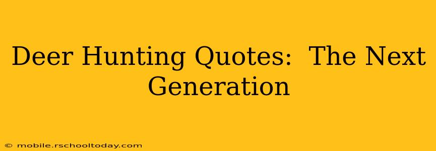 Deer Hunting Quotes:  The Next Generation
