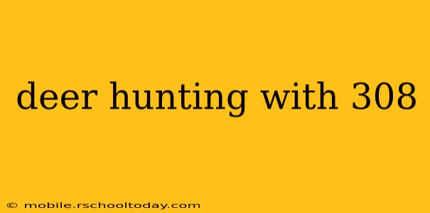 deer hunting with 308
