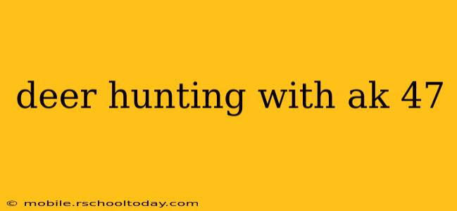 deer hunting with ak 47