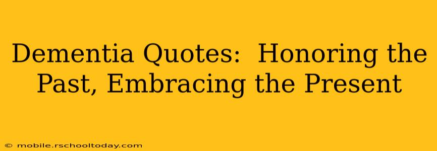 Dementia Quotes:  Honoring the Past, Embracing the Present