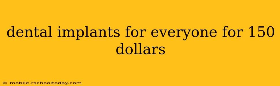 dental implants for everyone for 150 dollars