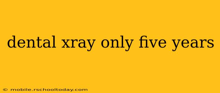 dental xray only five years