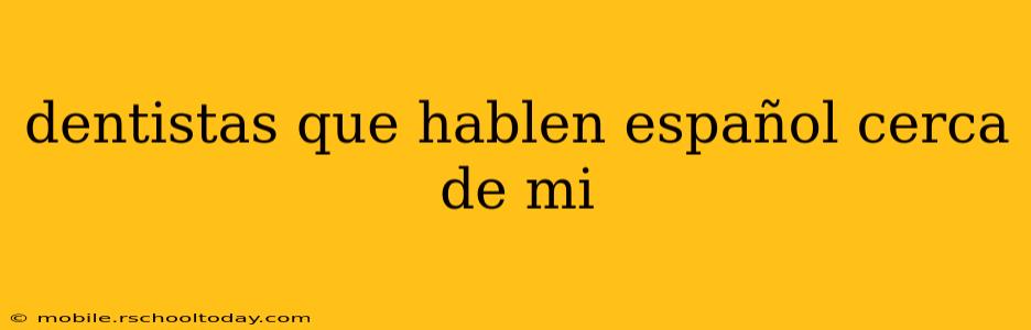 dentistas que hablen español cerca de mi